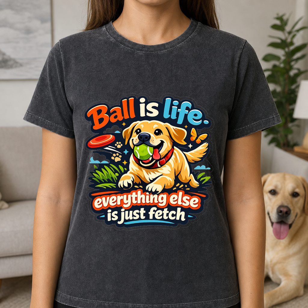 T-shirt Ball Is Life Everything Else Fetch