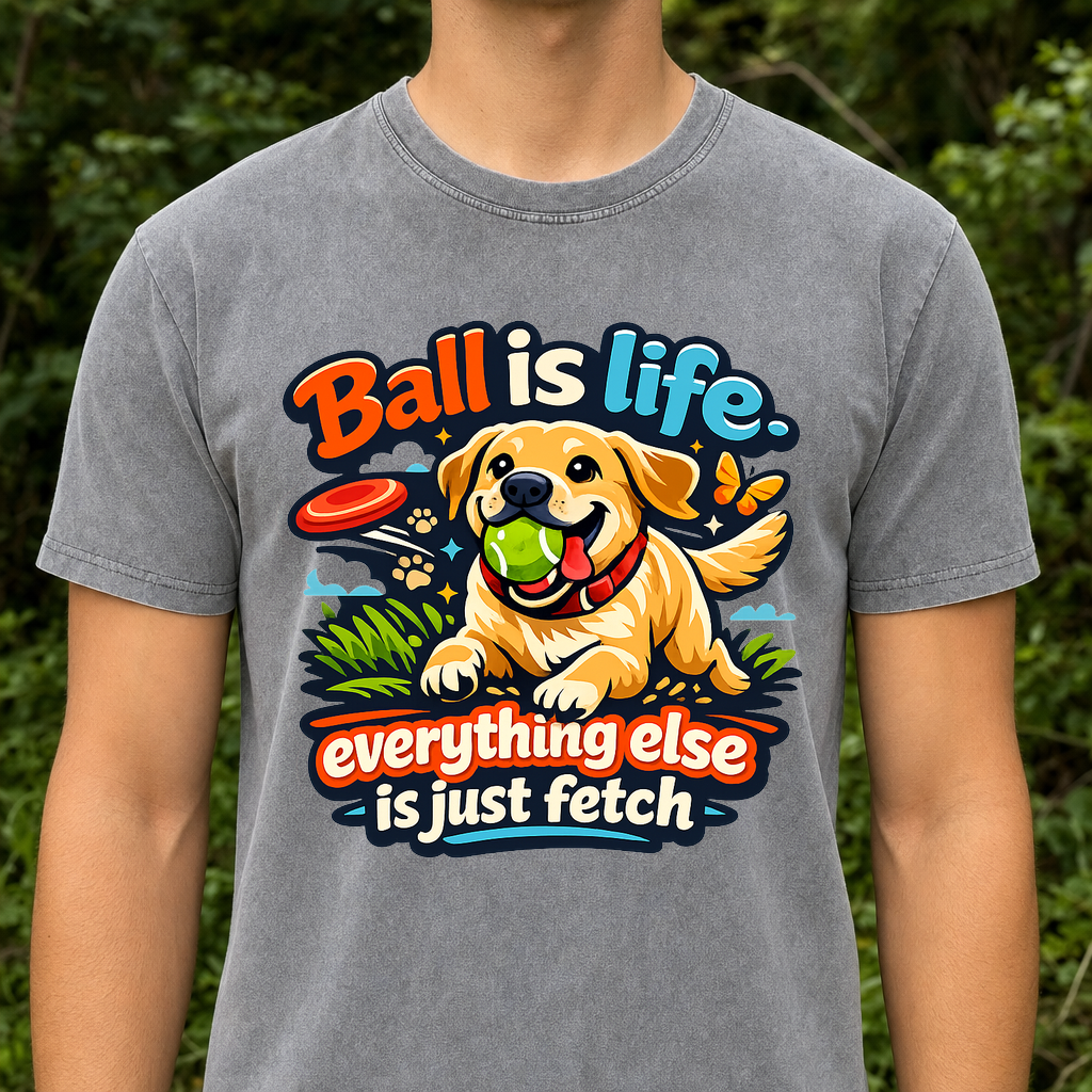 T-shirt Ball Is Life Everything Else Fetch